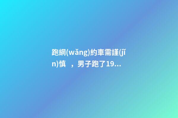 跑網(wǎng)約車需謹(jǐn)慎，男子跑了19天想退車倒欠公司1594元！